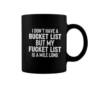 I Dont Have A Bucket List But My Fucket List Is A Mile Long Coffee Mug - Seseable