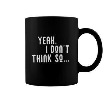 I Dont Think So Print New Trend 2022 Coffee Mug - Seseable