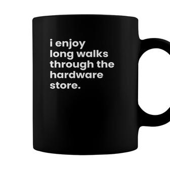 I Enjoy Long Romantic Walks Through The Hardware Store Coffee Mug - Seseable