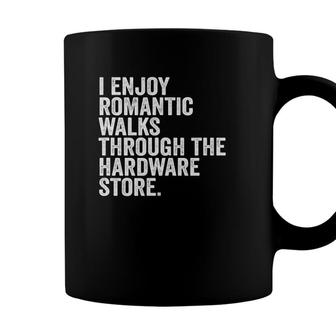 I Enjoy Romantic Walks Through The Hardware Store Funny Coffee Mug - Seseable