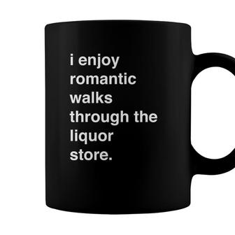 I Enjoy Romantic Walks Through The Liquor Store Funny Coffee Mug - Seseable
