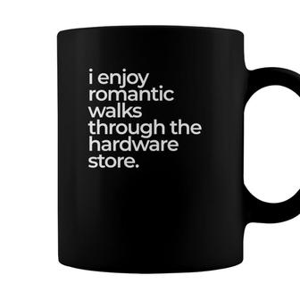 I Enjoy Romantic Walks Throught The Hardware Store Coffee Mug - Seseable