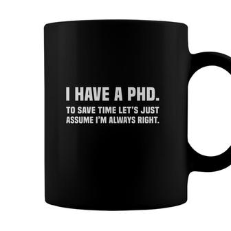 I Have A Phd Doctorate Graduation To Save Time Education I Am Always Right Coffee Mug - Seseable