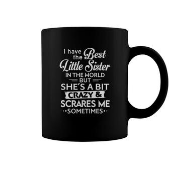I Have Best Little Sister In The World Shes Crazy And Scares Me Sometimes Coffee Mug - Seseable