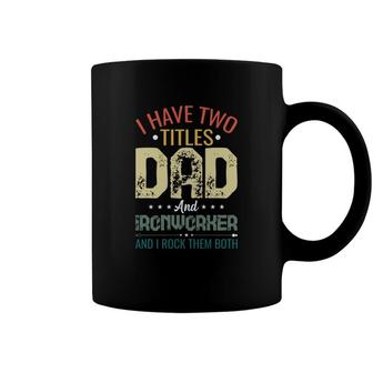 I Have Two Titles Dad And Ironworker Funny Fathers Day Coffee Mug - Seseable