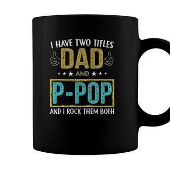 I Have Two Titles Dad And P Pop Gifts For Father Coffee Mug - Seseable