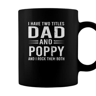I Have Two Titles Dad And Poppy Funny Fathers Day Poppy Coffee Mug - Seseable