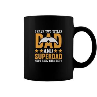 I Have Two Titles Dad And Superdad And I Rock Them Both Fathers Day Coffee Mug - Seseable