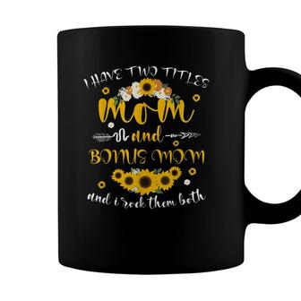 I Have Two Titles Mom & Bonus Mom Sunflower Mothers Day Coffee Mug - Seseable