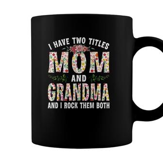 I Have Two Titles Mom And Grandma Mothers Day For Mom Coffee Mug - Seseable