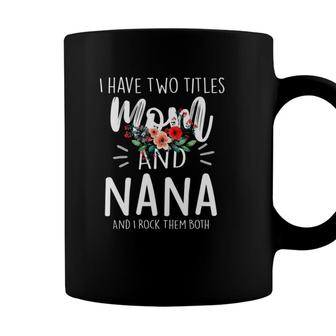 I Have Two Titles Mom And Nana I Rock Them Both Gifts Floral Coffee Mug - Seseable
