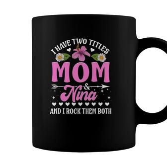 I Have Two Titles Mom And Nina Cute Mothers Day Gifts Coffee Mug - Seseable