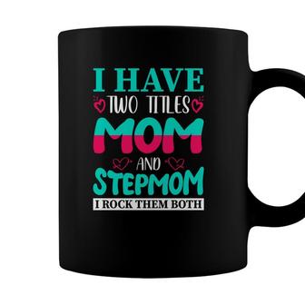 I Have Two Titles Mom And Stepmom I Rock Them Both New Mothers Day Coffee Mug - Seseable