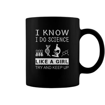 I Know I Do Science Like A Girl Try And Keep Up Gift Coffee Mug | Mazezy
