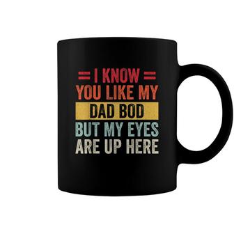 I Know You Like My Dad Bod But My Eyes Are Up Here Funny Coffee Mug - Seseable