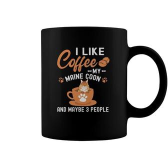 I Like Coffee My Maine Coon And Maybe 3 People Coffee Mug | Mazezy