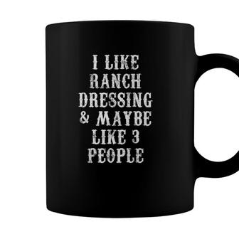 I Like Ranch Dressing And Maybe 3 People Sarcasm Coffee Mug - Seseable