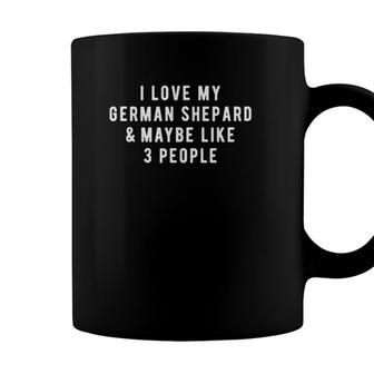 I Love My German Shepard And Maybe Like 3 People Coffee Mug - Seseable