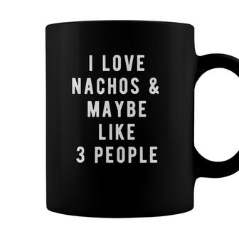 I Love Nachos And Maybe Like 3 People Coffee Mug - Seseable