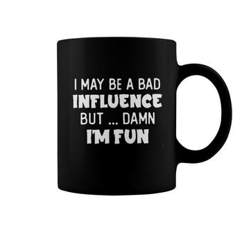 I May Be A Bad Influence But Damn I Am Fun New Trend 2022 Coffee Mug - Seseable