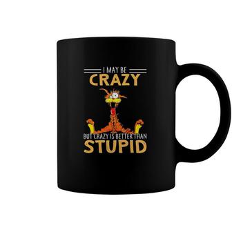 I May Be Crazy But Crazy Is Better Than Stupid Coffee Mug | Mazezy