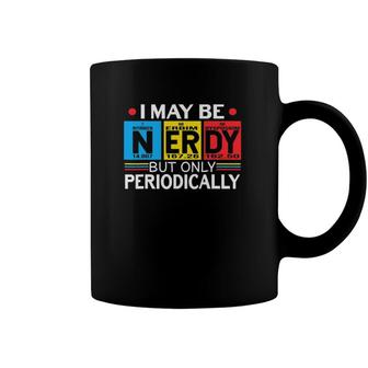 I May Be Nerdy But Only Periodically Science Chemistry Nerd Coffee Mug | Mazezy