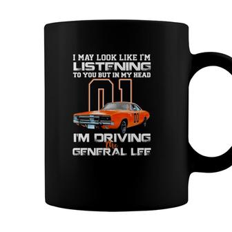 I May Look Like Im Listening To You But In My Head Im Driving The General Lee Coffee Mug - Seseable