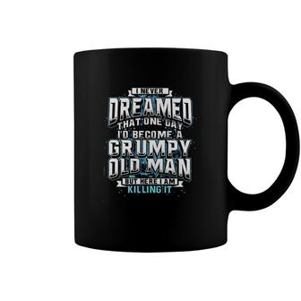 I Never Dream Become Grumpy Old Man Killing It Funny Words Special 2022 Gift Coffee Mug - Seseable