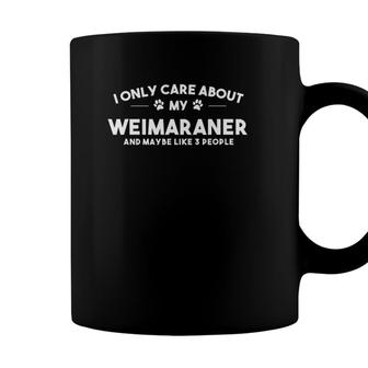 I Only Care About My Weimaraner And Maybe Like 3 People Coffee Mug - Seseable