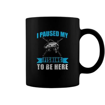 I Paused My Fishing To Be Here Funny 2022 Trend Coffee Mug - Seseable