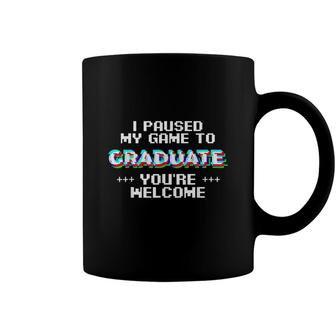 I Paused My Game To Graduate Youre Welcom Coffee Mug - Seseable