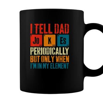 I Tell Dad Jokes Periodically But Only When Im My Element Coffee Mug - Seseable