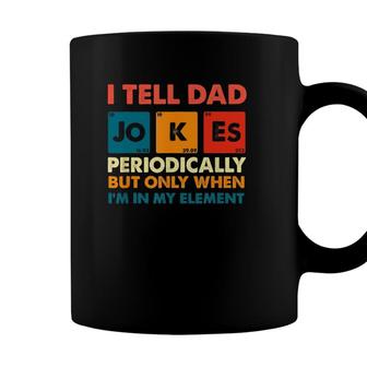 I Tell Dad Jokes Periodically But Only When Im My Element Coffee Mug - Seseable