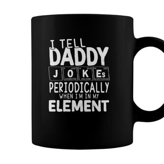 I Tell Daddy Jokes Periodically When Im In My Element Periodic Table Coffee Mug - Seseable