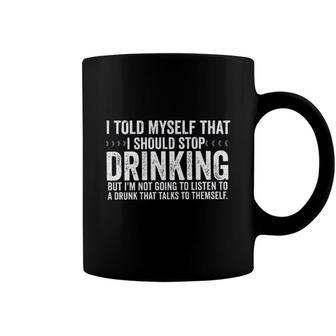 I Told Myself That I Should Stop Drinking But Im Not About To A Drunk Who Talks To Himself Coffee Mug - Seseable