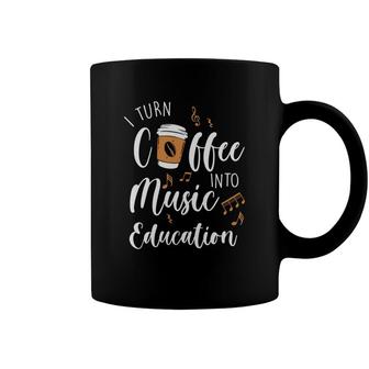 I Turn Coffee Into Music Education Teacher Coffee Mug - Seseable