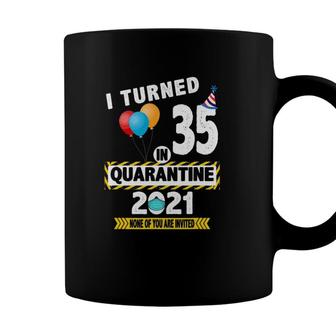 I Turned 35 In Quarantine 2021 Funny 35 Years Old Birthday Coffee Mug - Seseable