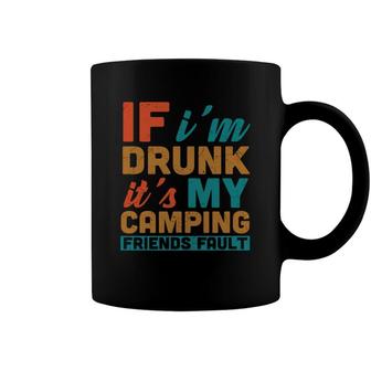 If Im Drunk Its My Camping Friend Fault Design For Camping Lover New Coffee Mug - Seseable