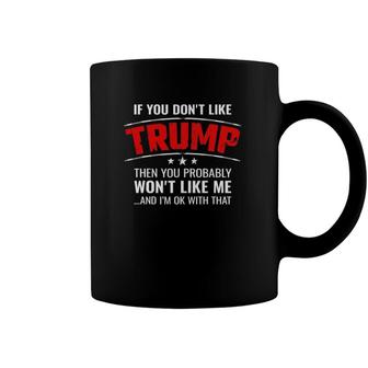 If You Dont Like Trump Then You Wont Like Me - Trump Coffee Mug | Mazezy