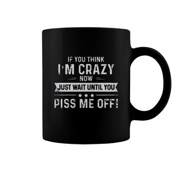 If You Think I Am Crazy Now Just Wait Until You Coffee Mug - Seseable