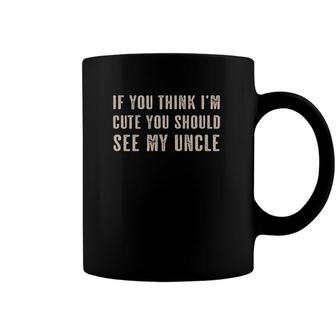 If You Think Im Cute You Should See My Uncle Funny Coffee Mug | Mazezy