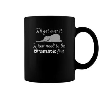 Ill Get Over It I Just Need To Be Dramatic First Quote Coffee Mug | Mazezy