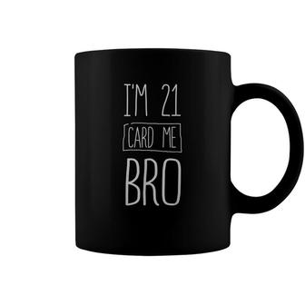 Im 21 Card Me Bro 21 Years Old 21St Birthday Legal 21 Coffee Mug - Seseable