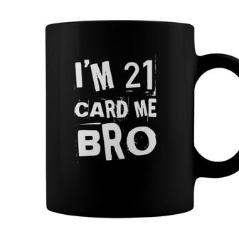Im 21 Card Me Bro Funny Legal 21 Years Old 21St Birthday Coffee Mug - Seseable