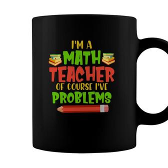Im A Math Teachers Of Course Ive Problems Math Funny Books Design Coffee Mug - Seseable