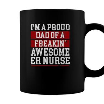Im A Proud Dad Of A Freakin Awesome Er Nurse Dad Coffee Mug - Seseable