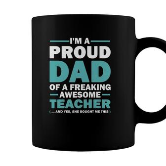 Im A Proud Dad Of A Freaking Awesome Teacher Yes She Bought Me This Fathers Day Gift Coffee Mug - Seseable
