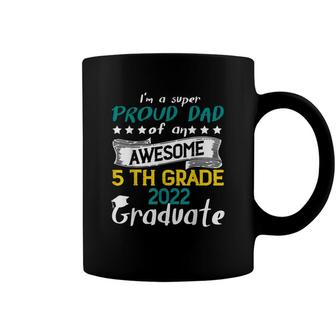 Im A Super Proud Dad Of An Awesome 5Th Grade 2022 Graduate Coffee Mug - Seseable