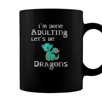 Im Done Adulting Lets Be Dragons Coffee Mug - Seseable