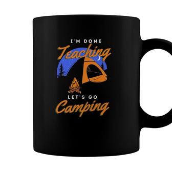 Im Done Teaching Lets Go Camping Teacher Camping Lover Coffee Mug - Seseable